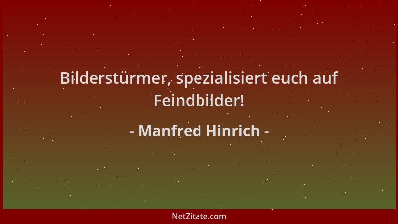Manfred Hinrich - Bilderstürmer, spezialisiert euch auf Feindbilder!...