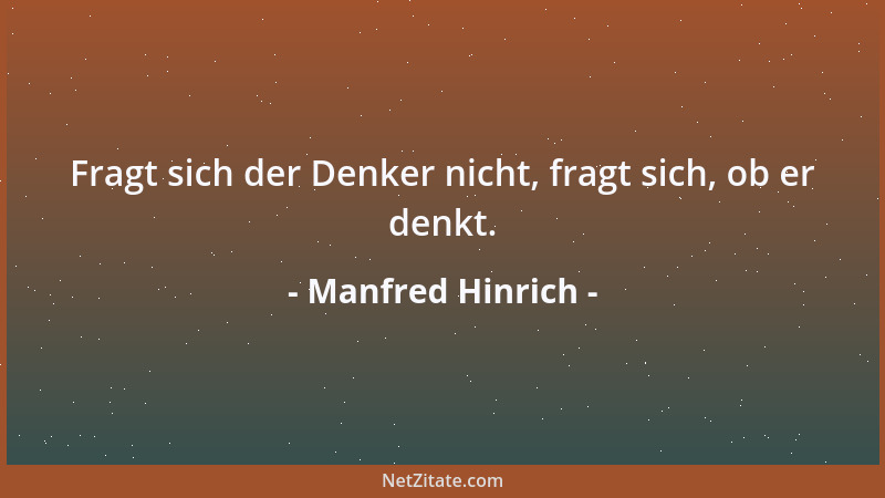 Manfred Hinrich - Fragt sich der Denker nicht, fragt sich, ob er denkt....