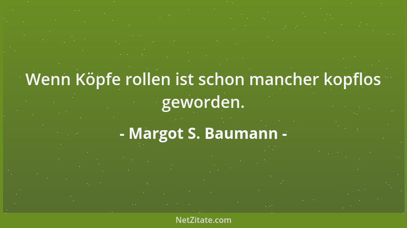 Margot S. Baumann - Wenn Köpfe rollen ist schon mancher kopflos geworden....