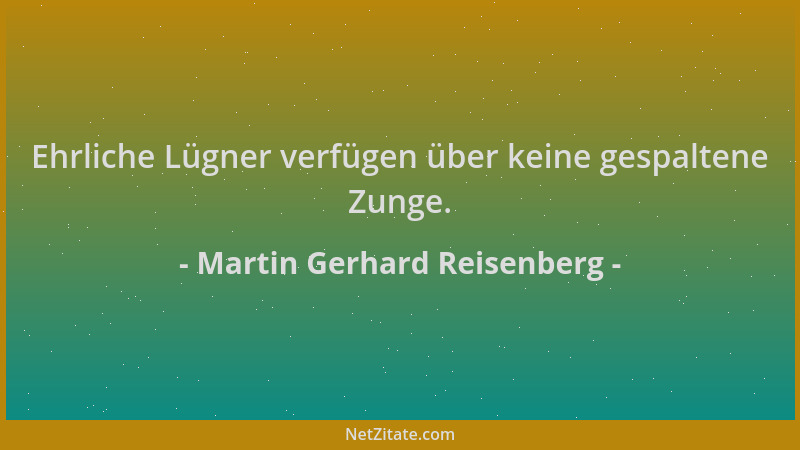 Martin Gerhard Reisenberg - Ehrliche Lügner verfügen über keine gespaltene Zunge....