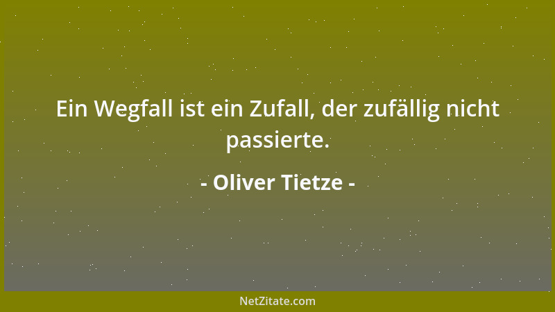 Oliver Tietze - Ein Wegfall ist ein Zufall, der zufällig nicht passierte....