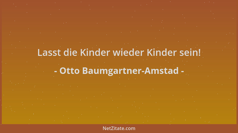 Otto Baumgartner-Amstad - Lasst die Kinder wieder Kinder sein!...
