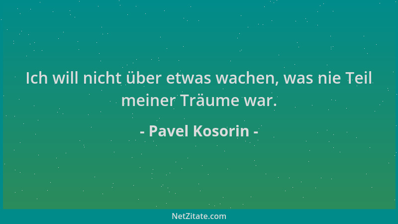 Pavel Kosorin - Ich will nicht über etwas wachen, was nie Teil meiner Träume war....