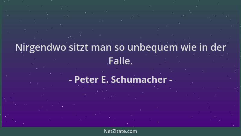 Peter E. Schumacher - Nirgendwo sitzt man so unbequem wie in der Falle....