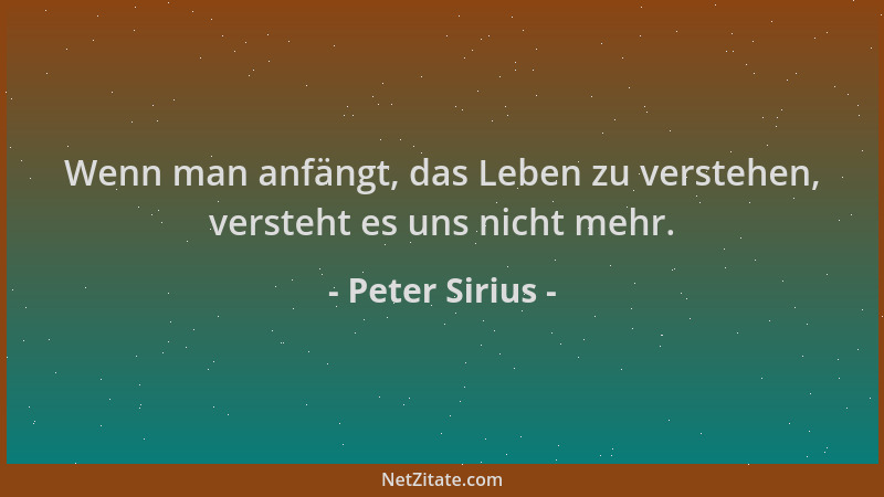 Peter Sirius - Wenn man anfängt, das Leben zu verstehen, versteht es uns nicht mehr....