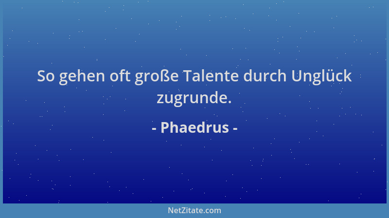 Phaedrus - So gehen oft große Talente durch Unglück zugrunde....