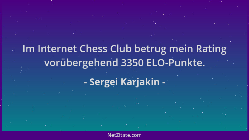 Sergei Karjakin - Im Internet Chess Club betrug mein Rating vorübergehend 3350 ELO-Punkte....