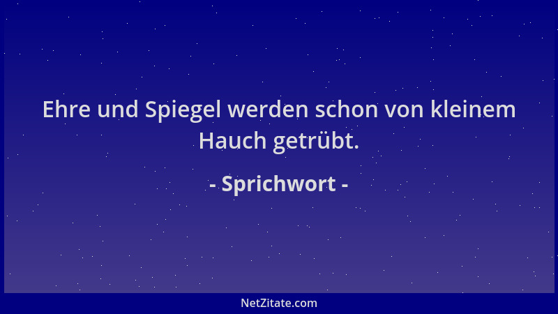 Sprichwort - Ehre und Spiegel werden schon von kleinem Hauch getrübt....