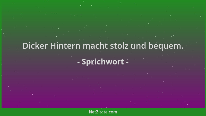 Sprichwort - Dicker Hintern macht stolz und bequem....