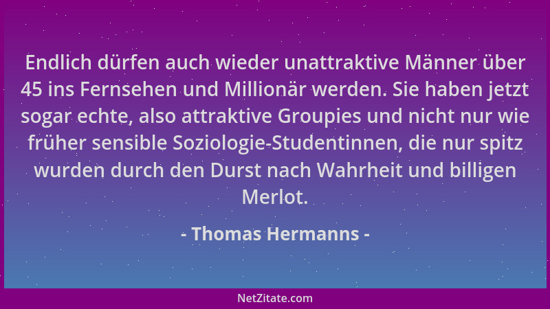 Thomas Hermanns - Endlich dürfen auch wieder unattraktive Männer über 45 ins Fernsehen und Millionär werden. Sie haben jetz...