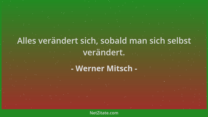 Werner Mitsch - Alles verändert sich, sobald man sich selbst verändert....