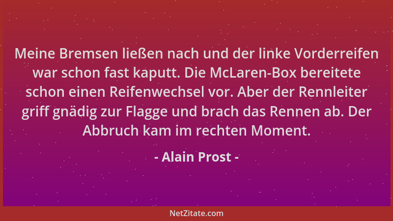 Alain Prost - Meine Bremsen ließen nach und der linke Vorderreifen war schon fast kaputt. Die McLaren-Box bereitete schon e...