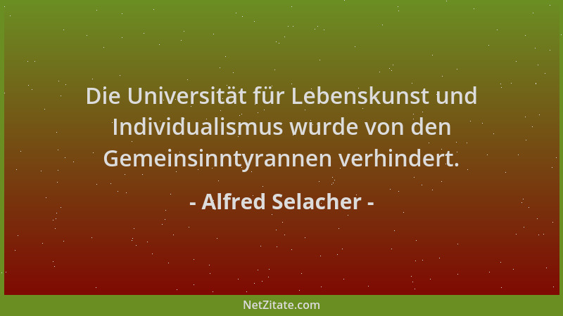 Alfred Selacher - Die Universität für Lebenskunst und Individualismus wurde von den Gemeinsinntyrannen verhindert....