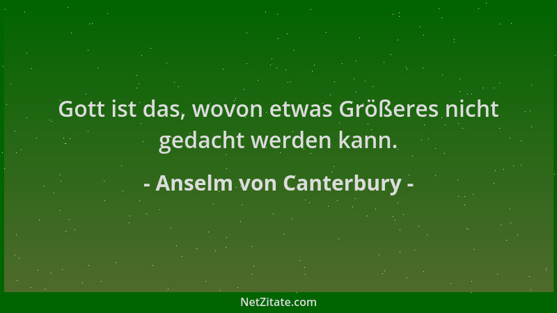 Anselm von Canterbury - Gott ist das, wovon etwas Größeres nicht gedacht werden kann....
