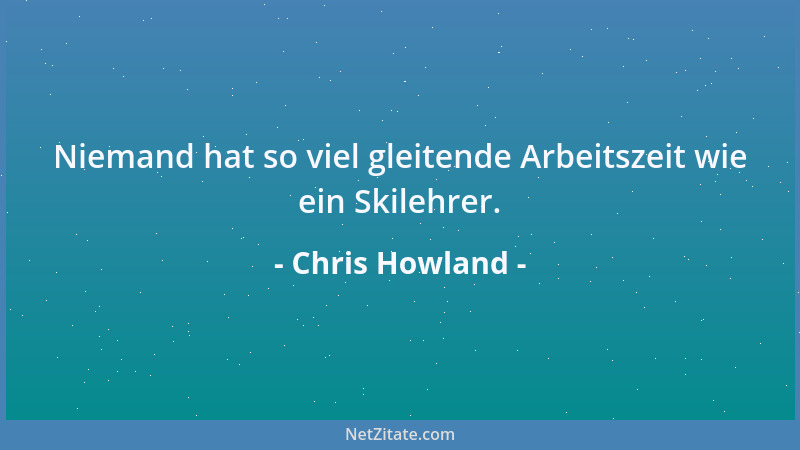 Chris Howland - Niemand hat so viel gleitende Arbeitszeit wie ein Skilehrer....