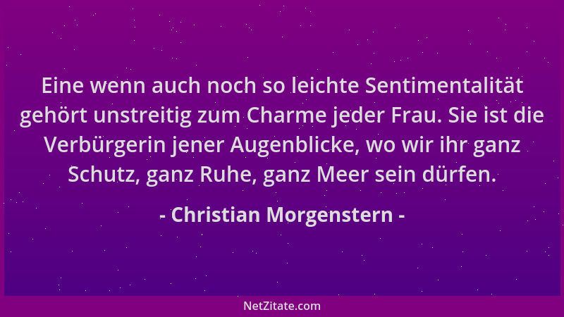 Christian Morgenstern - Eine wenn auch noch so leichte Sentimentalität gehört unstreitig zum Charme jeder Frau. Sie ist die...
