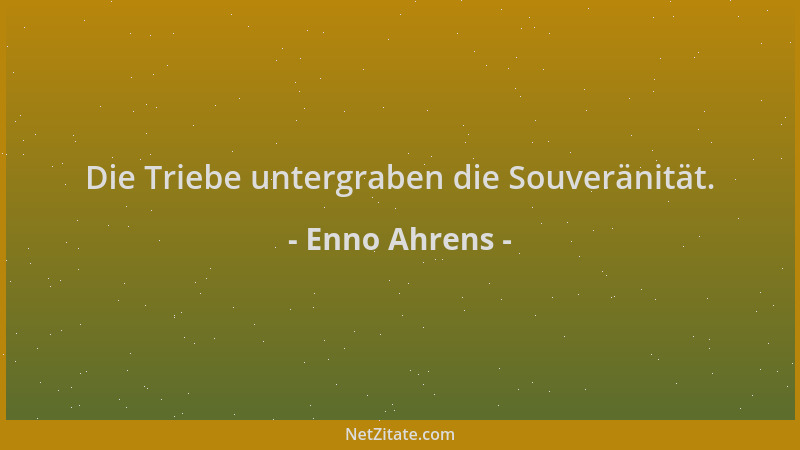 Enno Ahrens - Die Triebe untergraben die Souveränität....