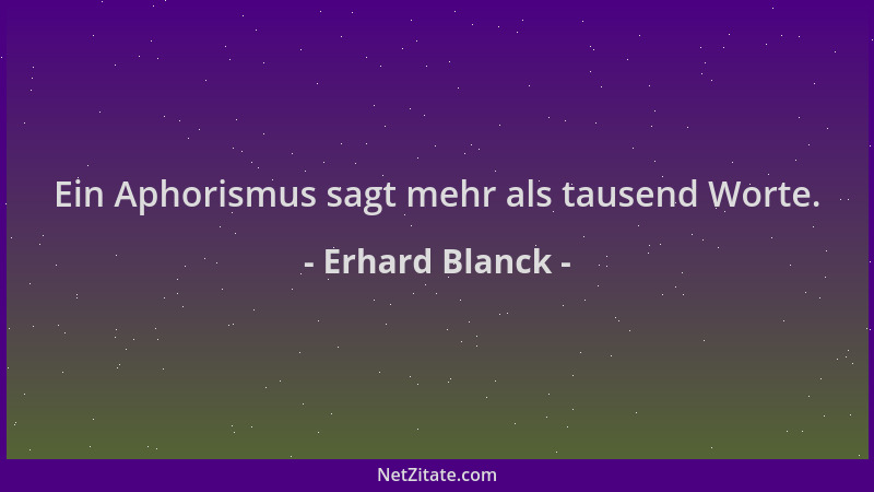 Erhard Blanck - Ein Aphorismus sagt mehr als tausend Worte....