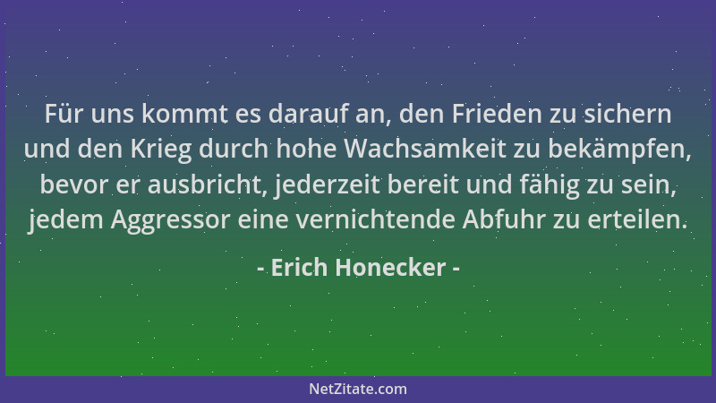 Erich Honecker - Für uns kommt es darauf an, den Frieden zu sichern und den Krieg durch hohe Wachsamkeit zu bekämpfen, bevo...
