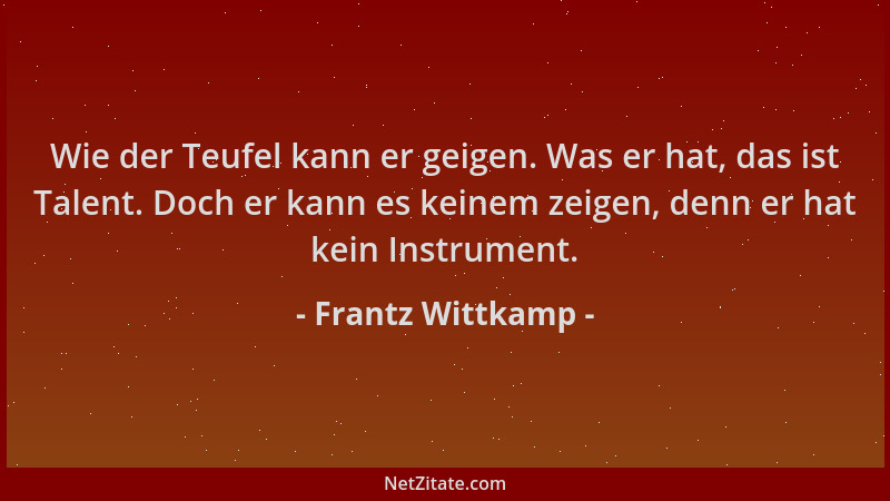 Frantz Wittkamp - Wie der Teufel kann er geigen. Was er hat, das ist Talent. Doch er kann es keinem zeigen, denn er hat kei...