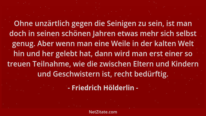Friedrich Hölderlin - Ohne unzärtlich gegen die Seinigen zu sein, ist man doch in seinen schönen Jahren etwas mehr sich sel...