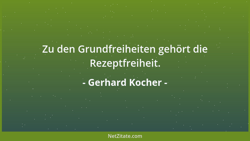 Gerhard Kocher - Zu den Grundfreiheiten gehört die Rezeptfreiheit....
