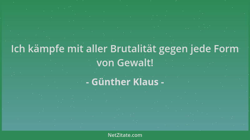 Günther Klaus - Ich kämpfe mit aller Brutalität gegen jede Form von Gewalt!...