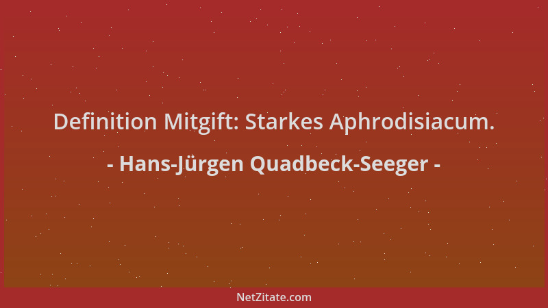 Hans-Jürgen Quadbeck-Seeger - Definition Mitgift: Starkes Aphrodisiacum....