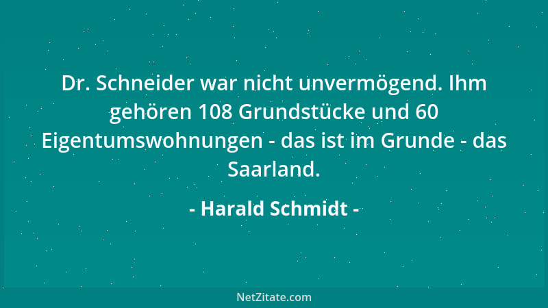 Harald Schmidt - Dr. Schneider war nicht unvermögend. Ihm gehören 108 Grundstücke und 60 Eigentumswohnungen - das ist im Gr...