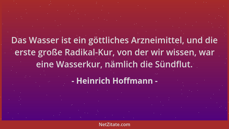 Heinrich Hoffmann - Das Wasser ist ein göttliches Arzneimittel, und die erste große Radikal-Kur, von der wir wissen, war ei...