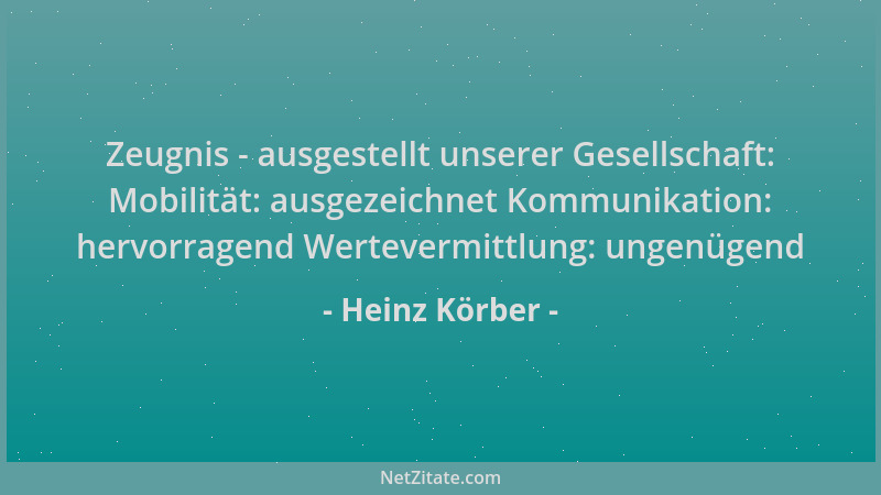 Heinz Körber - Zeugnis - ausgestellt unserer Gesellschaft: Mobilität: ausgezeichnet Kommunikation: hervorragend Wertevermit...