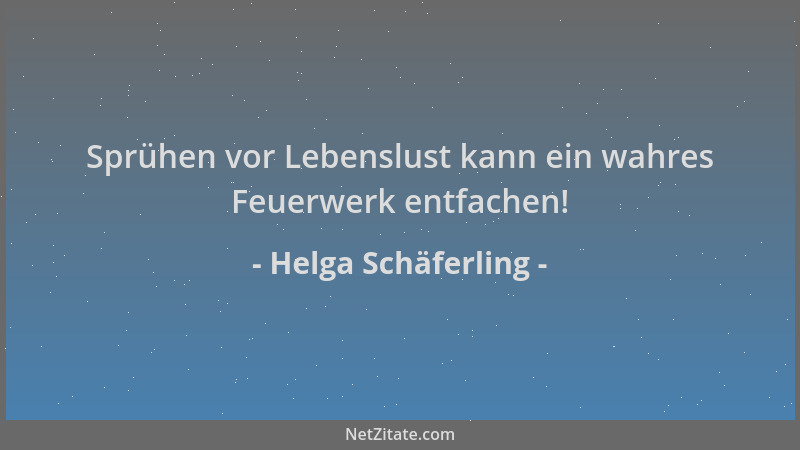 Helga Schäferling - Sprühen vor Lebenslust kann ein wahres Feuerwerk entfachen!...