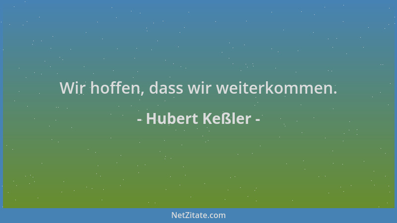 Hubert Keßler - Wir hoffen, dass wir weiterkommen....