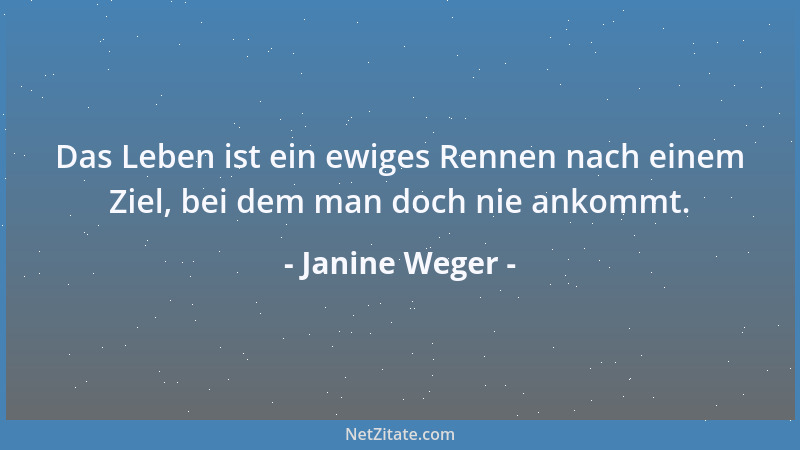 Janine Weger - Das Leben ist ein ewiges Rennen nach einem Ziel, bei dem man doch nie ankommt....