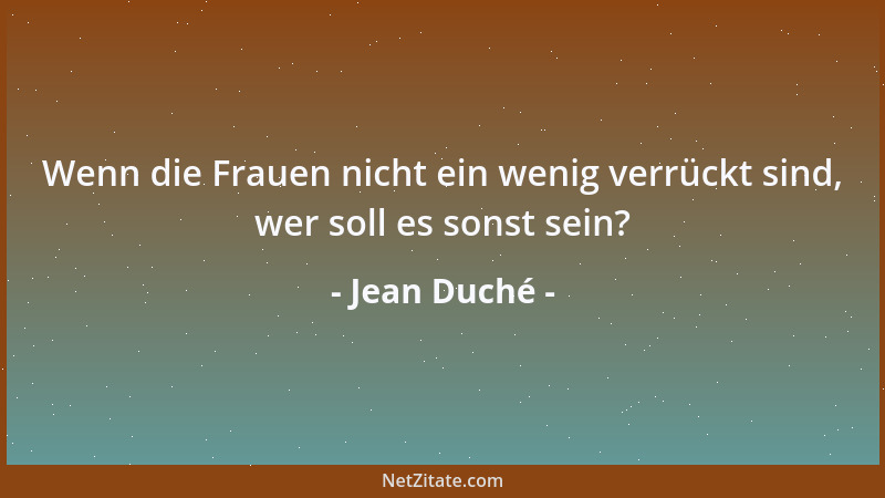 Jean Duché - Wenn die Frauen nicht ein wenig verrückt sind, wer soll es sonst sein?...