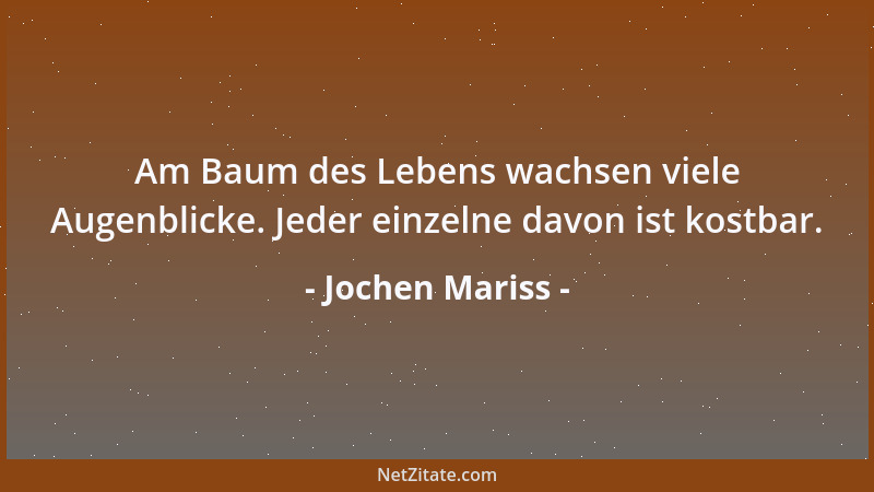 Jochen Mariss - Am Baum des Lebens wachsen viele Augenblicke. Jeder einzelne davon ist kostbar....
