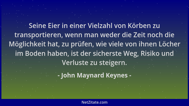 John Maynard Keynes - Seine Eier in einer Vielzahl von Körben zu transportieren, wenn man weder die Zeit noch die Möglichke...