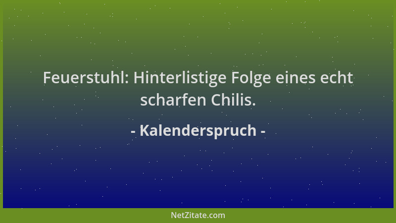 Kalenderspruch - Feuerstuhl: Hinterlistige Folge eines echt scharfen Chilis....