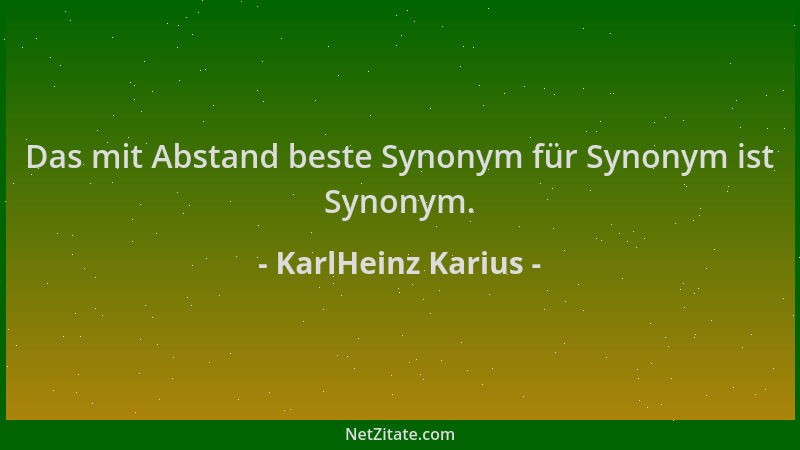 KarlHeinz Karius - Das mit Abstand beste Synonym für Synonym ist Synonym....