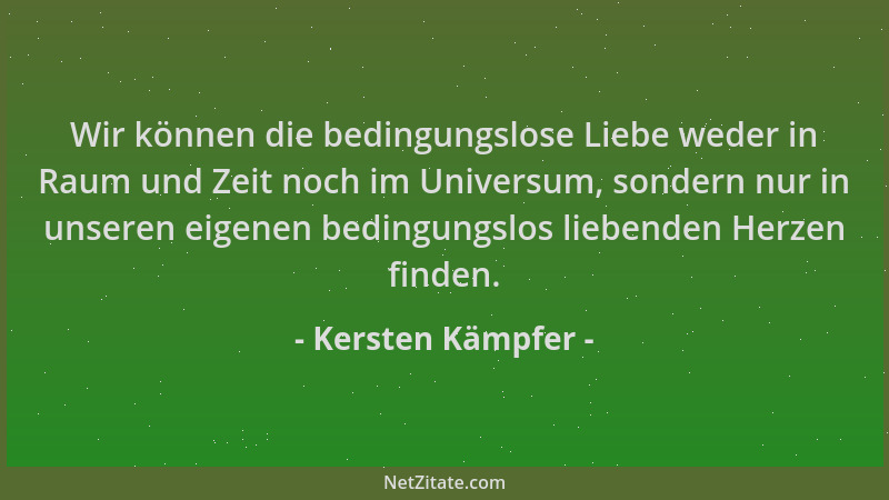 Kersten Kämpfer - Wir können die bedingungslose Liebe weder in Raum und Zeit noch im Universum, sondern nur in unseren eige...