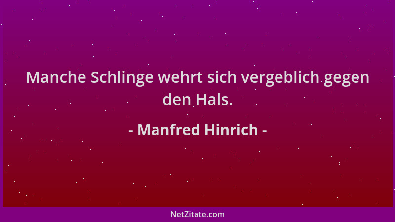 Manfred Hinrich - Manche Schlinge wehrt sich vergeblich gegen den Hals....
