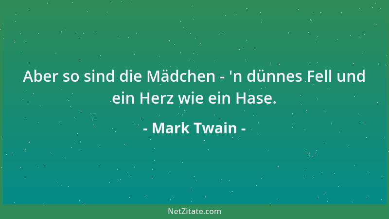Mark Twain - Aber so sind die Mädchen -  'n dünnes Fell und ein Herz wie ein Hase....
