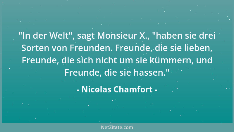 Nicolas Chamfort - Was ich gelernt habe, habe ich vergessen; das wenige, was ich noch weiß, habe ich erraten....