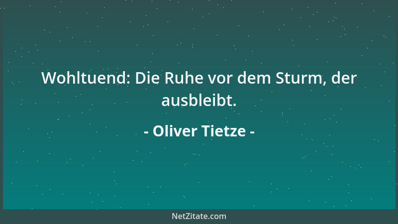 Oliver Tietze - Wohltuend: Die Ruhe vor dem Sturm, der ausbleibt....