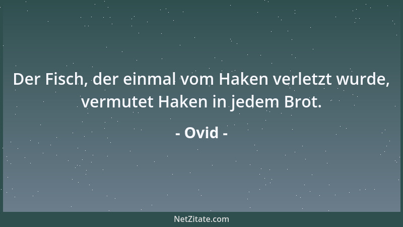 Ovid - Der Fisch, der einmal vom Haken verletzt wurde, vermutet Haken in jedem Brot....