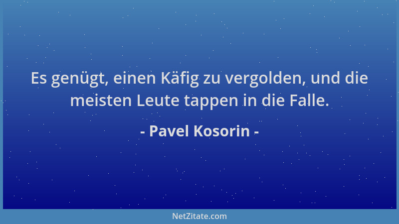 Pavel Kosorin - Es genügt, einen Käfig zu vergolden, und die meisten Leute tappen in die Falle....