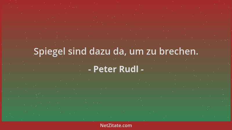 Peter Rudl - Spiegel sind dazu da, um zu brechen....