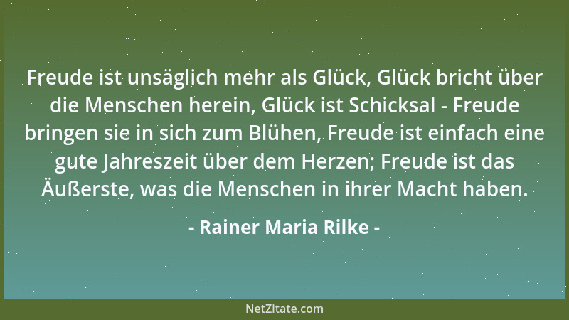 Rainer Maria Rilke - Freude ist unsäglich mehr als Glück, Glück bricht über die Menschen herein, Glück ist Schicksal - Freu...
