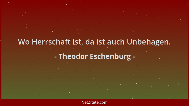 Theodor Eschenburg - Wo Herrschaft ist, da ist auch Unbehagen....