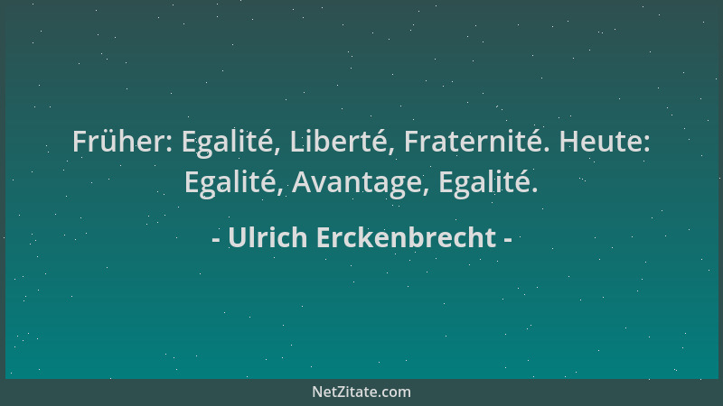 Ulrich Erckenbrecht - Früher: Egalité, Liberté, Fraternité. Heute: Egalité, Avantage, Egalité....